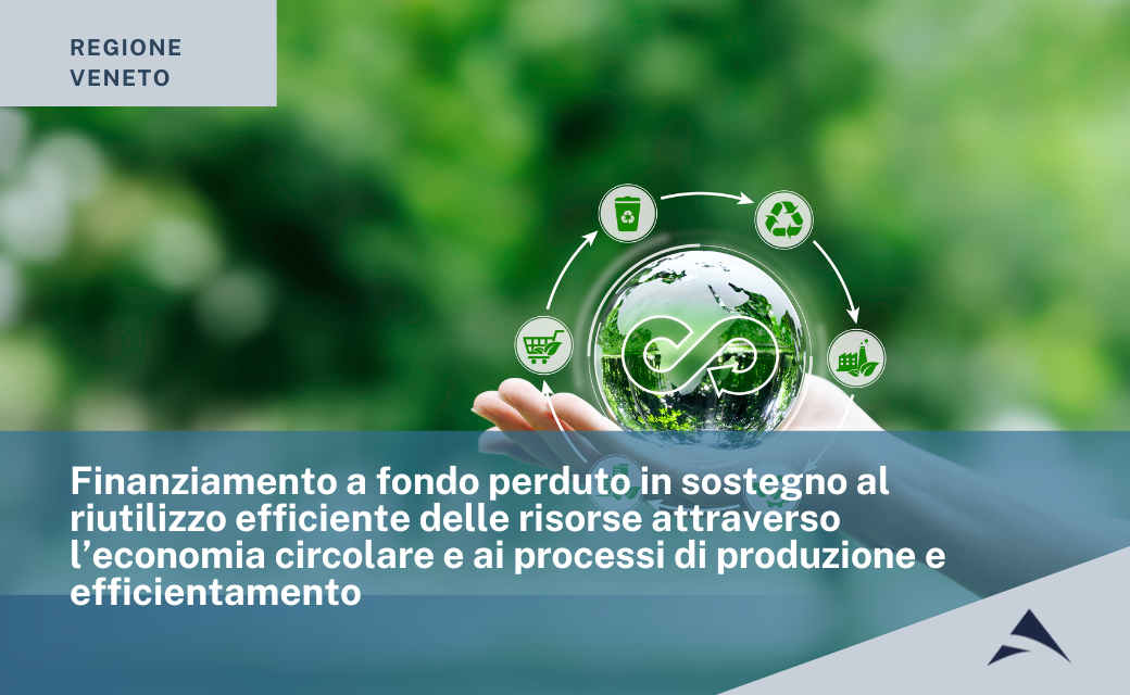 Finanziamento a fondo perduto in sostegno al riutilizzo efficiente delle risorse attraverso l’economia circolare e ai processi di produzione e efficientamento