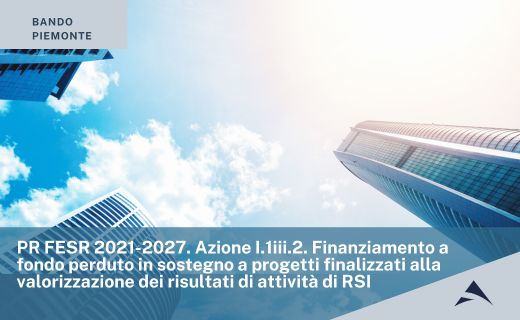 PR FESR 2021-2027. Azione I.1iii.2. Finanziamento a fondo perduto in sostegno a progetti finalizzati alla valorizzazione dei risultati di attività di RSI
