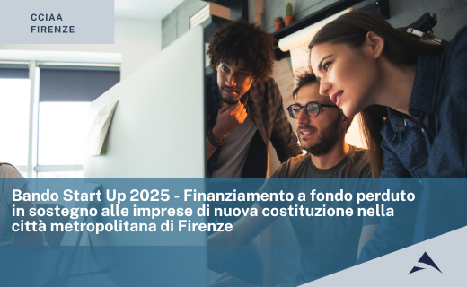 CCIAA di Firenze: Bando Start Up 2025 – Finanziamento a fondo perduto in sostegno alle imprese di nuova costituzione nella città metropolitana di Firenze