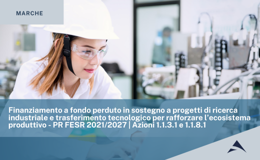 Regione Marche: Finanziamento a fondo perduto in sostegno a progetti di ricerca industriale e trasferimento tecnologico per rafforzare l’ecosistema produttivo – PR FESR 2021/2027 | Azioni 1.1.3.1 e 1.1.8.1