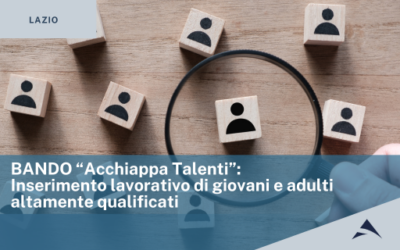 Regione Lazio: Bando “Acchiappa Talenti” – Inserimento lavorativo di giovani e adulti altamente qualificati