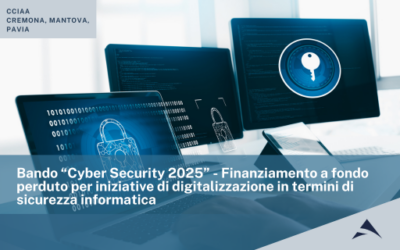 CCIAA di Cremona Mantova Pavia: Bando “Cyber Security 2025” – Finanziamento a fondo perduto per iniziative di digitalizzazione in termini di sicurezza informatica