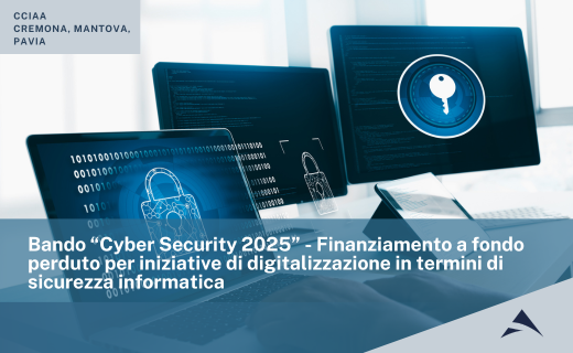 CCIAA di Cremona Mantova Pavia: Bando “Cyber Security 2025” – Finanziamento a fondo perduto per iniziative di digitalizzazione in termini di sicurezza informatica