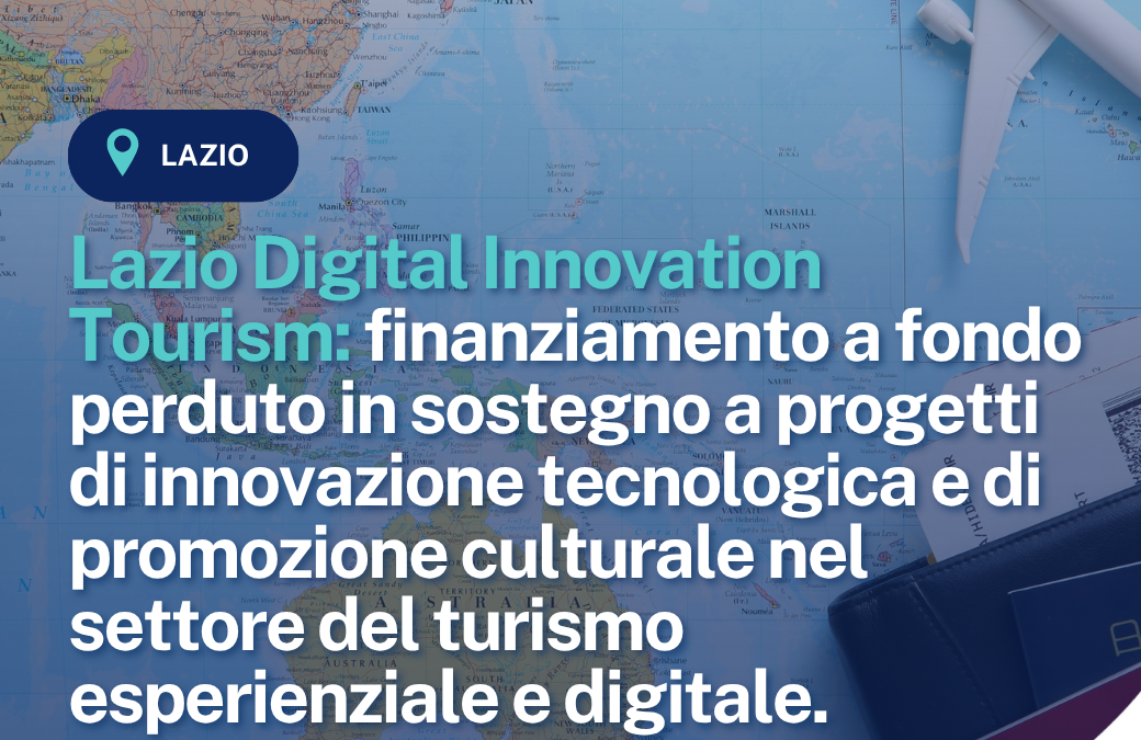 Lazio Digital Innovation Tourism: finanziamento a fondo perduto in sostegno a progetti di innovazione tecnologica e di promozione culturale nel settore del turismo esperienziale e digitale.