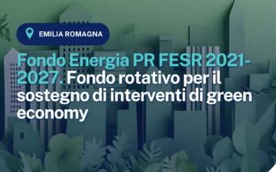 Fondo Energia PR FESR 2021-2027. Fondo rotativo per il sostegno di interventi di green economy