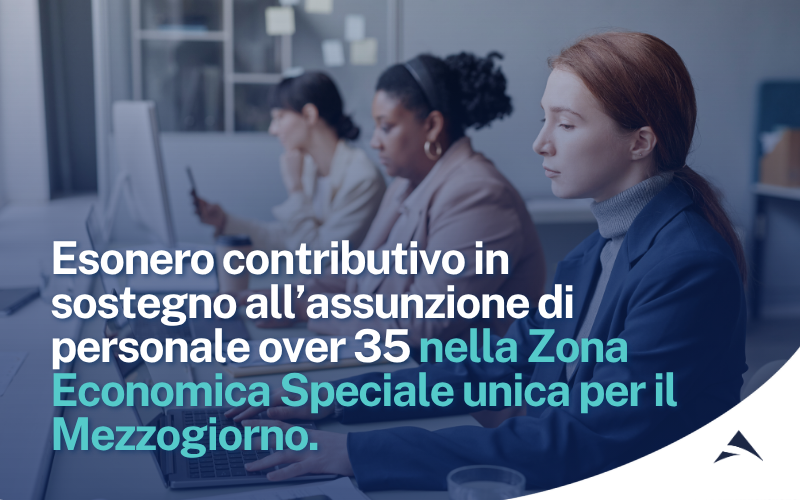 Bonus ZES. Esonero contributivo in sostegno all’assunzione di personale over 35 nella Zona Economica Speciale unica per il Mezzogiorno.