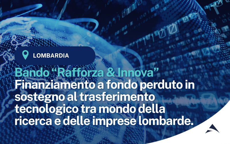 PR FESR 2021-2027. Azione 1.1.2 – Bando “Rafforza & Innova”. Finanziamento a fondo perduto in sostegno al trasferimento tecnologico tra mondo della ricerca e delle imprese lombarde.